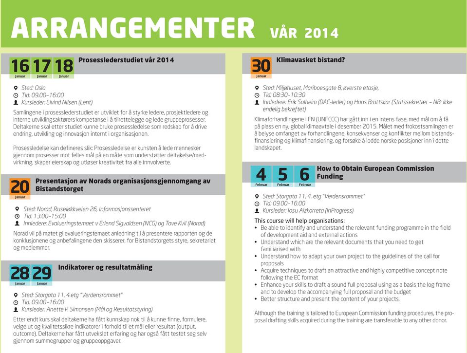 gruppeprosesser. Deltakerne skal etter studiet kunne bruke prosessledelse som redskap for å drive endring, utvikling og innovasjon internt i organisasjonen.