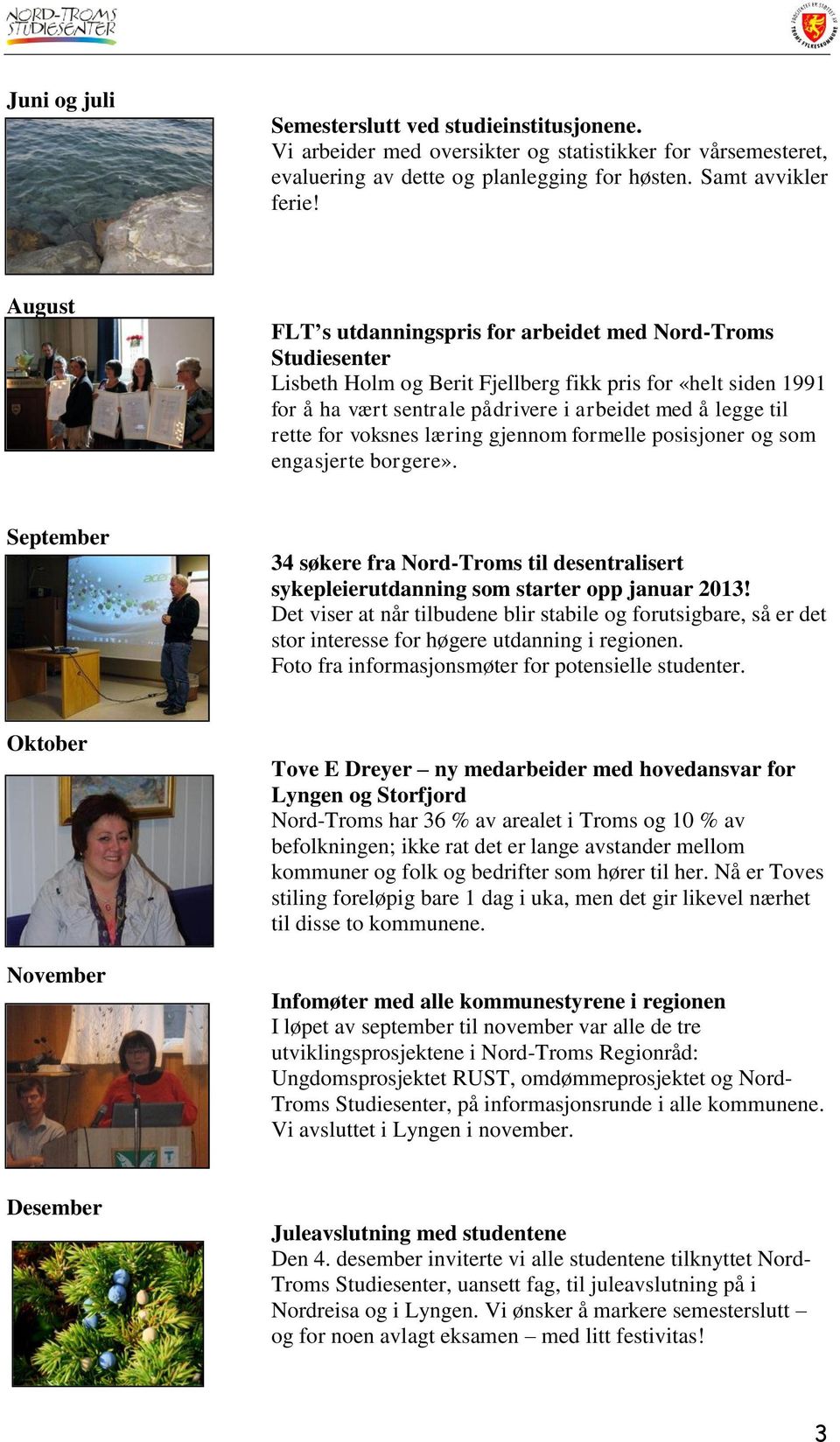 for voksnes læring gjennom formelle posisjoner og som engasjerte borgere». September 34 søkere fra Nord-Troms til desentralisert sykepleierutdanning som starter opp januar 2013!