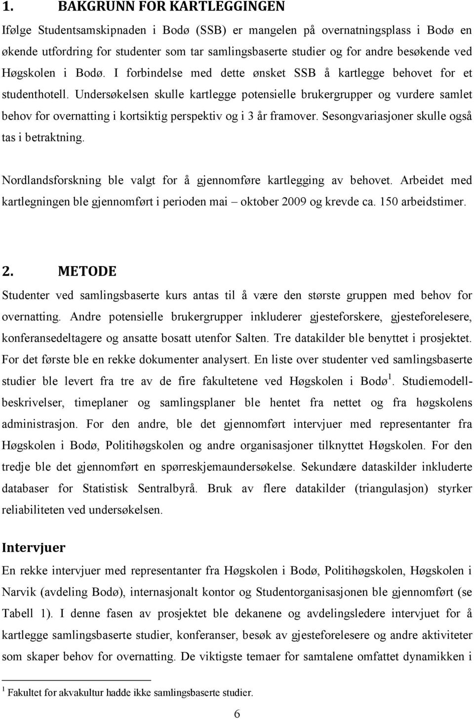 Undersøkelsen skulle kartlegge potensielle brukergrupper og vurdere samlet behov for overnatting i kortsiktig perspektiv og i 3 år framover. Sesongvariasjoner skulle også tas i betraktning.