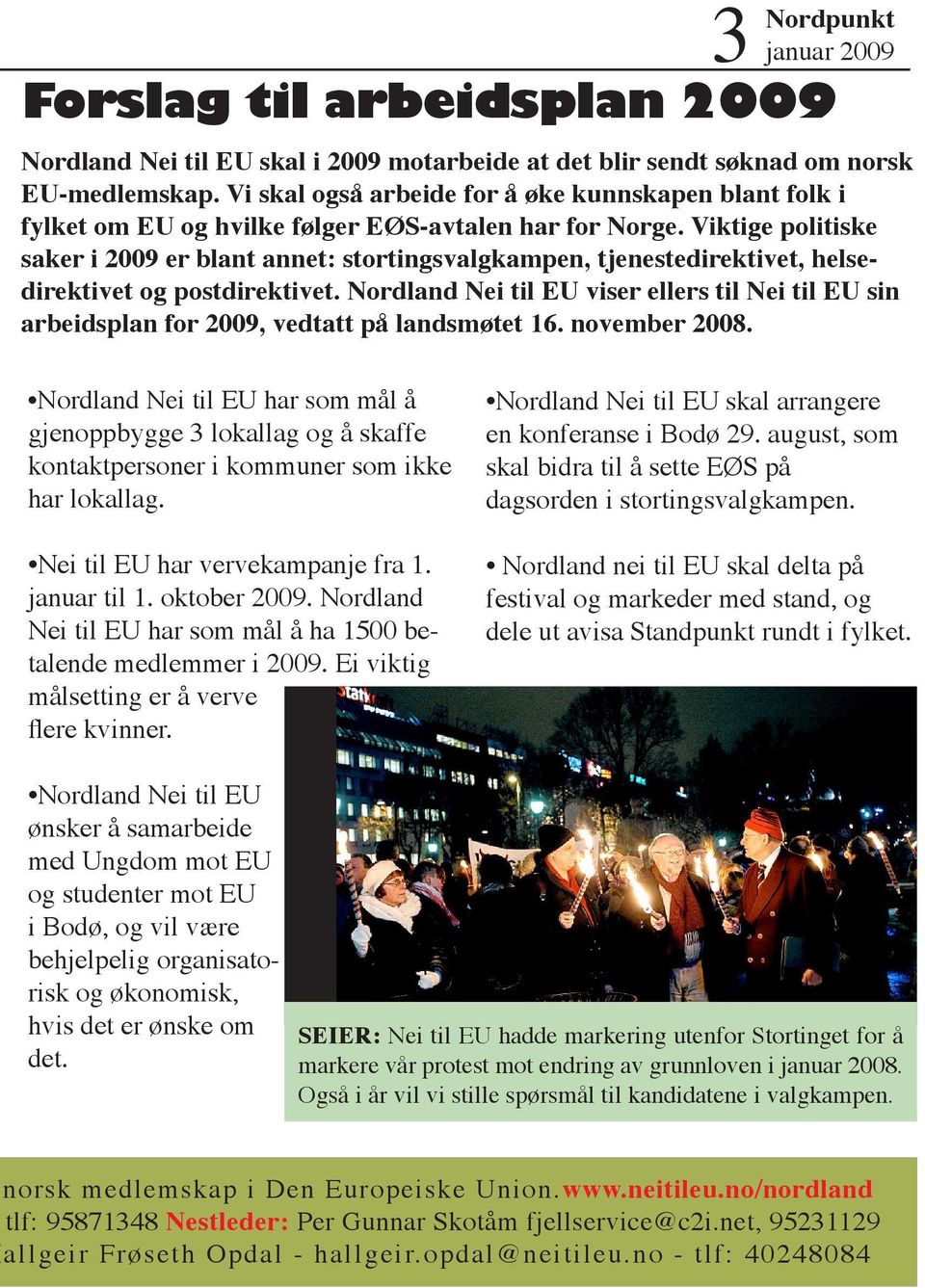 Viktige politiske saker i 2009 er blant annet: stortingsvalgkampen, tjenestedirektivet, helsedirektivet og postdirektivet.