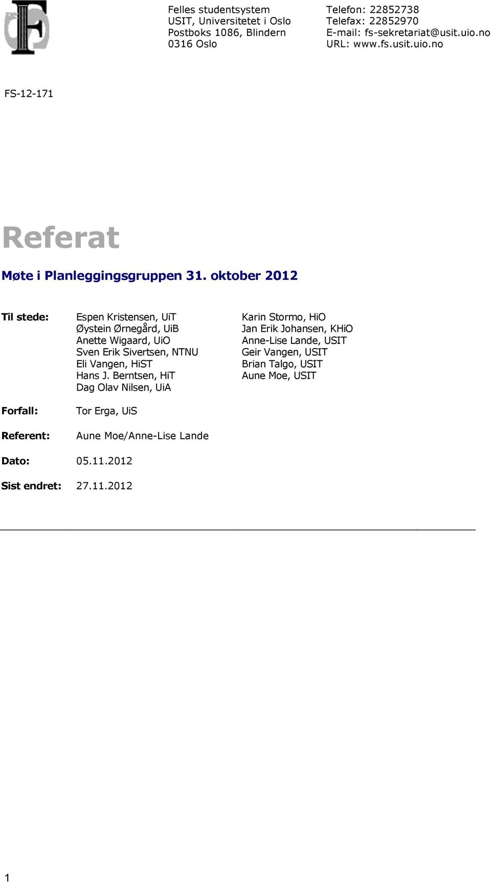 oktober 2012 Til stede: Forfall: Referent: Espen Kristensen, UiT Øystein Ørnegård, UiB Anette Wigaard, UiO Sven Erik Sivertsen, NTNU Eli Vangen, HiST