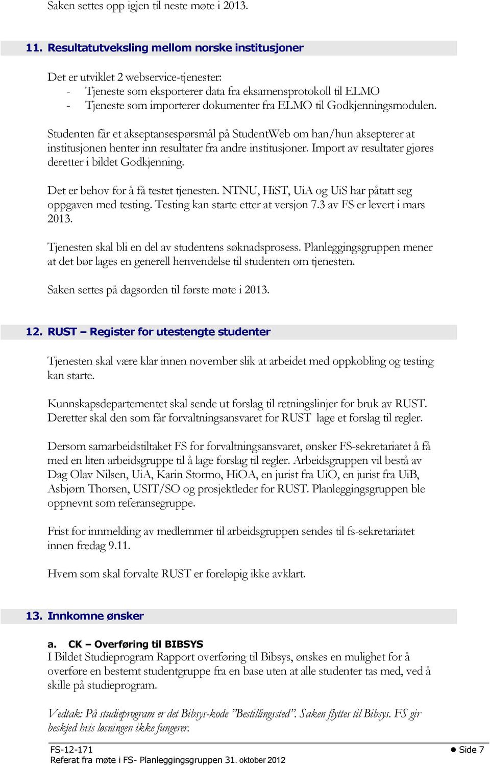 Godkjenningsmodulen. Studenten får et akseptansespørsmål på StudentWeb om han/hun aksepterer at institusjonen henter inn resultater fra andre institusjoner.