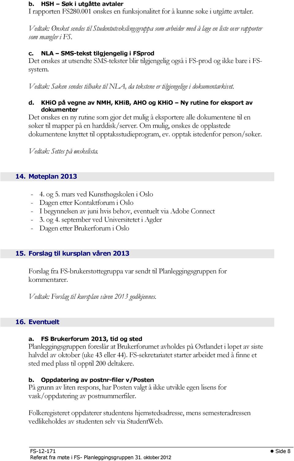 NLA SMS-tekst tilgjengelig i FSprod Det ønskes at utsendte SMS-tekster blir tilgjengelig også i FS-prod og ikke bare i FSsystem.