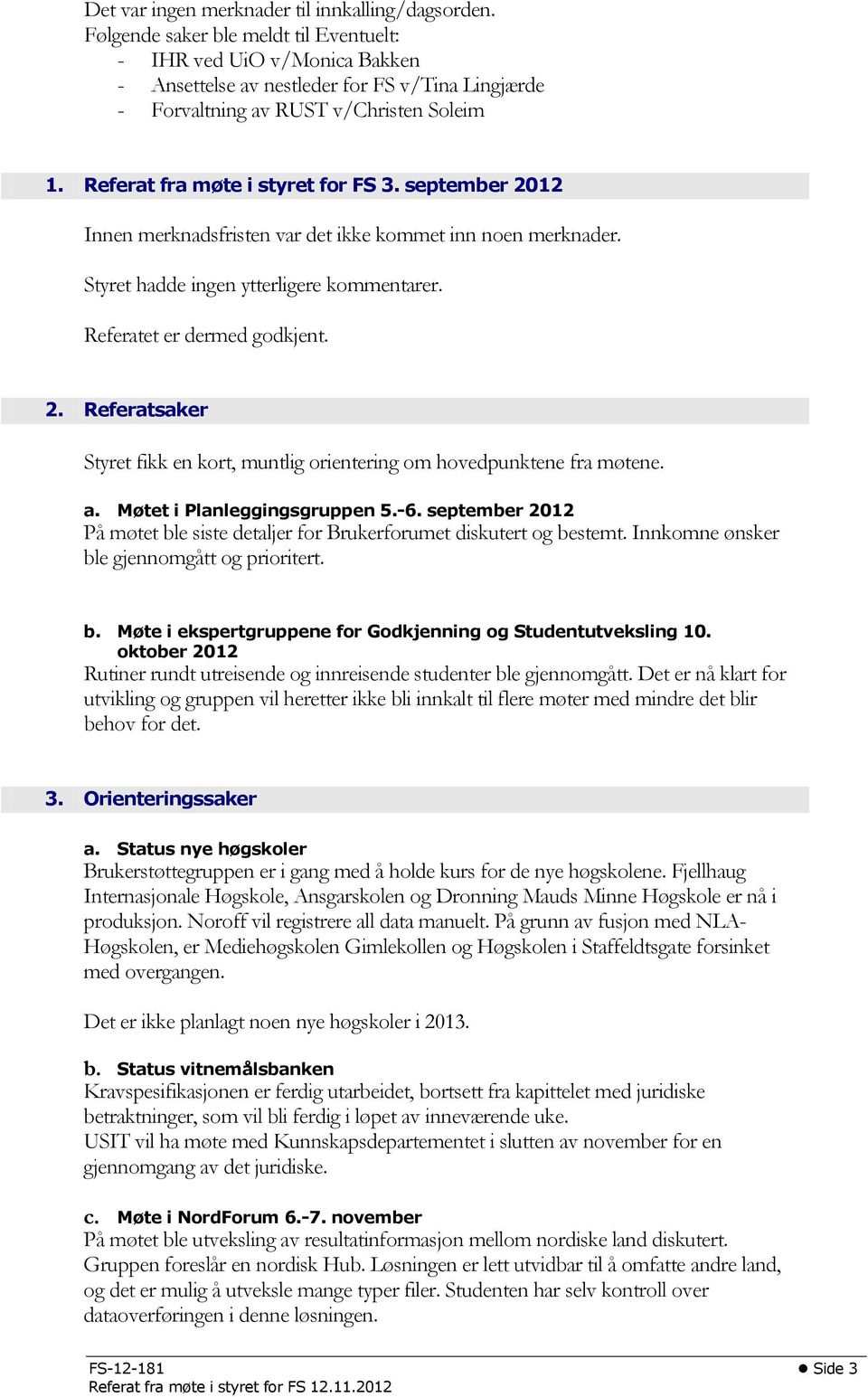 september 2012 Innen merknadsfristen var det ikke kommet inn noen merknader. Styret hadde ingen ytterligere kommentarer. Referatet er dermed godkjent. 2. Referatsaker Styret fikk en kort, muntlig orientering om hovedpunktene fra møtene.