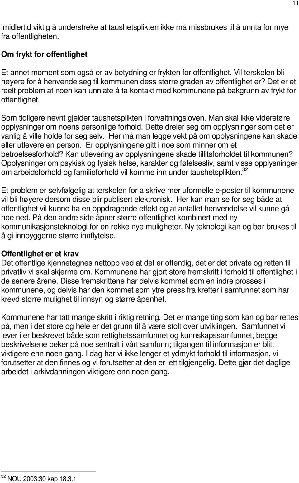 Det er et reelt problem at noen kan unnlate å ta kontakt med kommunene på bakgrunn av frykt for offentlighet. Som tidligere nevnt gjelder taushetsplikten i forvaltningsloven.