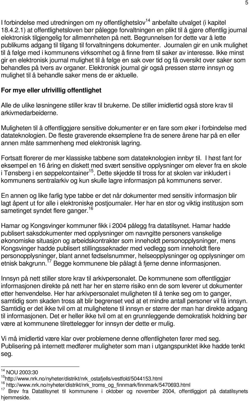 Begrunnelsen for dette var å lette publikums adgang til tilgang til forvaltningens dokumenter.