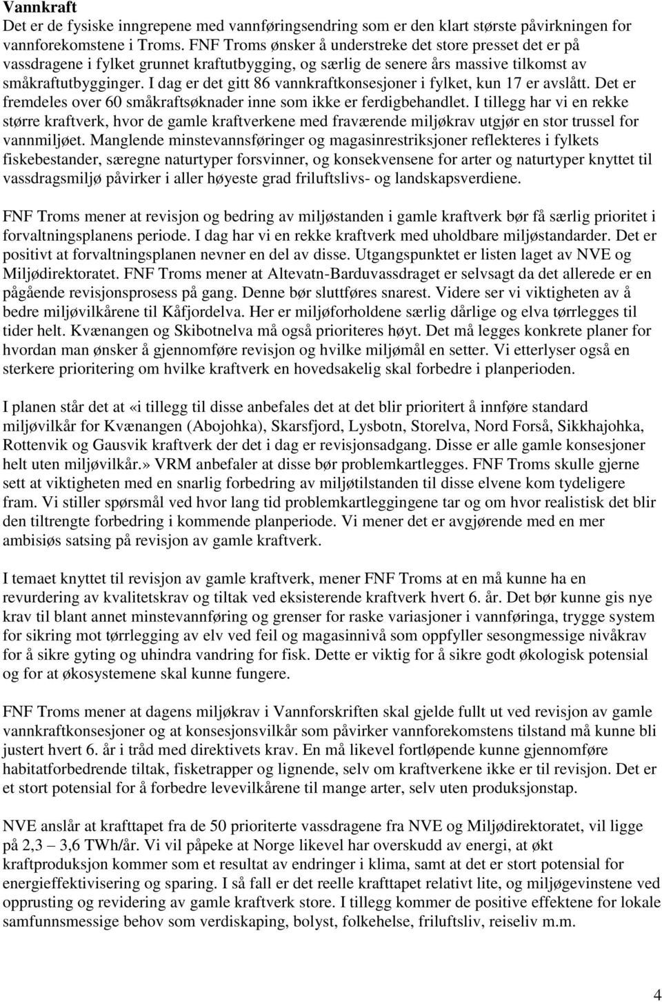 I dag er det gitt 86 vannkraftkonsesjoner i fylket, kun 17 er avslått. Det er fremdeles over 60 småkraftsøknader inne som ikke er ferdigbehandlet.