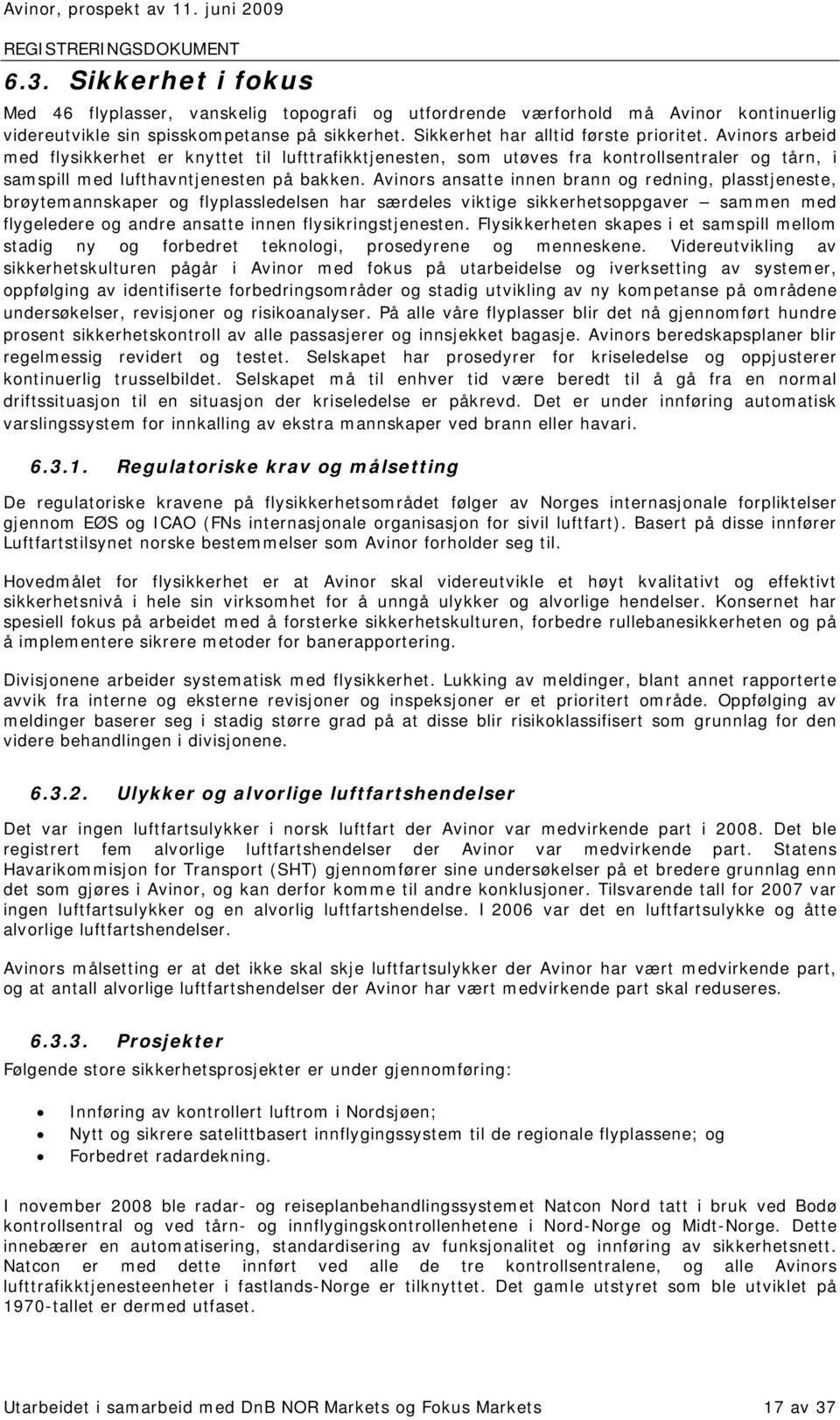 Avinors arbeid med flysikkerhet er knyttet til lufttrafikktjenesten, som utøves fra kontrollsentraler og tårn, i samspill med lufthavntjenesten på bakken.