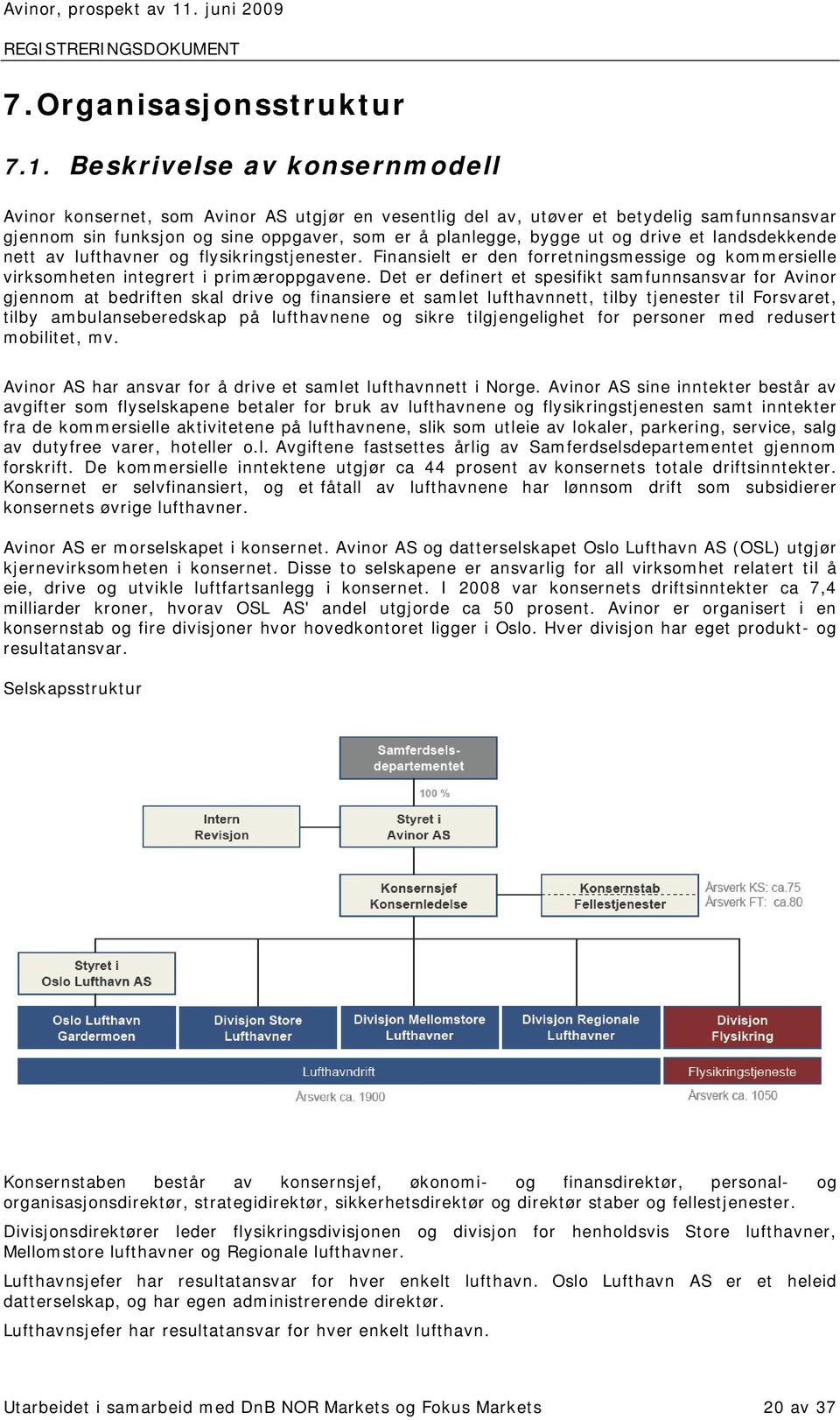Beskrivelse av konsernmodell Avinor konsernet, som Avinor AS utgjør en vesentlig del av, utøver et betydelig samfunnsansvar gjennom sin funksjon og sine oppgaver, som er å planlegge, bygge ut og