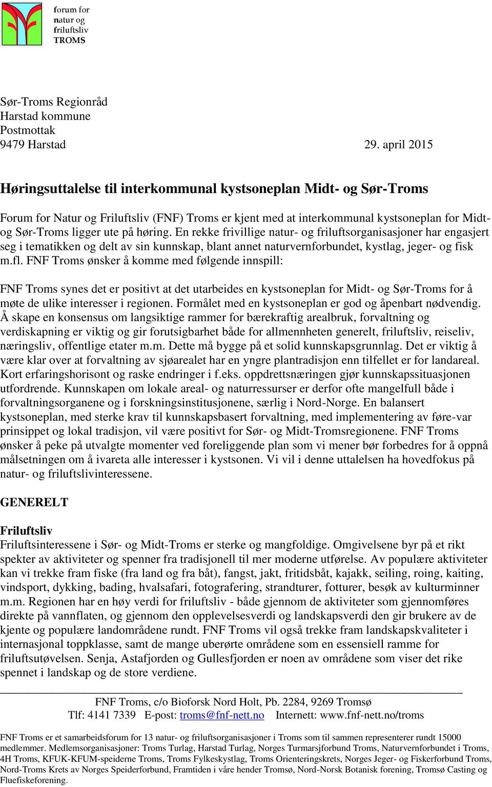 høring. En rekke frivillige natur- og friluftsorganisasjoner har engasjert seg i tematikken og delt av sin kunnskap, blant annet naturvernforbundet, kystlag, jeger- og fisk m.fl.