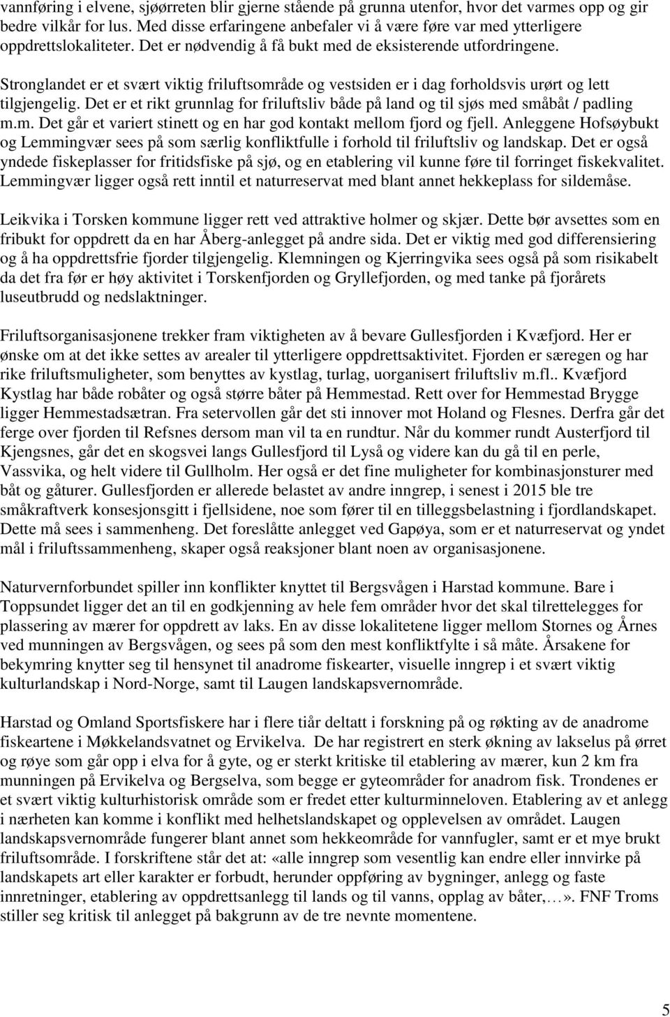 Stronglandet er et svært viktig friluftsområde og vestsiden er i dag forholdsvis urørt og lett tilgjengelig. Det er et rikt grunnlag for friluftsliv både på land og til sjøs med småbåt / padling m.m. Det går et variert stinett og en har god kontakt mellom fjord og fjell.