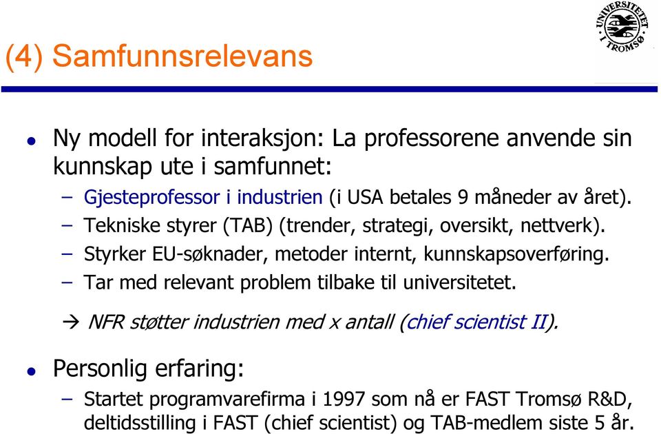 Styrker EU-søknader, metoder internt, kunnskapsoverføring. Tar med relevant problem tilbake til universitetet.