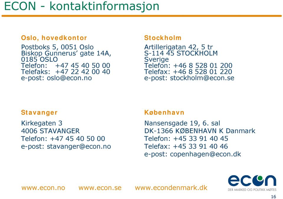 no Stockholm Artillerigatan 42, 5 tr S-114 45 STOCKHOLM Sverige Telefon: +46 8 528 01 200 Telefax: +46 8 528 01 220 e-post: stockholm@econ.