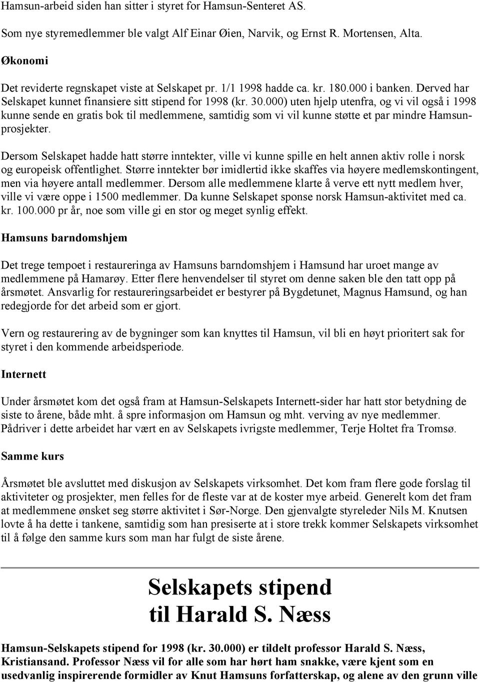 000) uten hjelp utenfra, og vi vil også i 1998 kunne sende en gratis bok til medlemmene, samtidig som vi vil kunne støtte et par mindre Hamsunprosjekter.