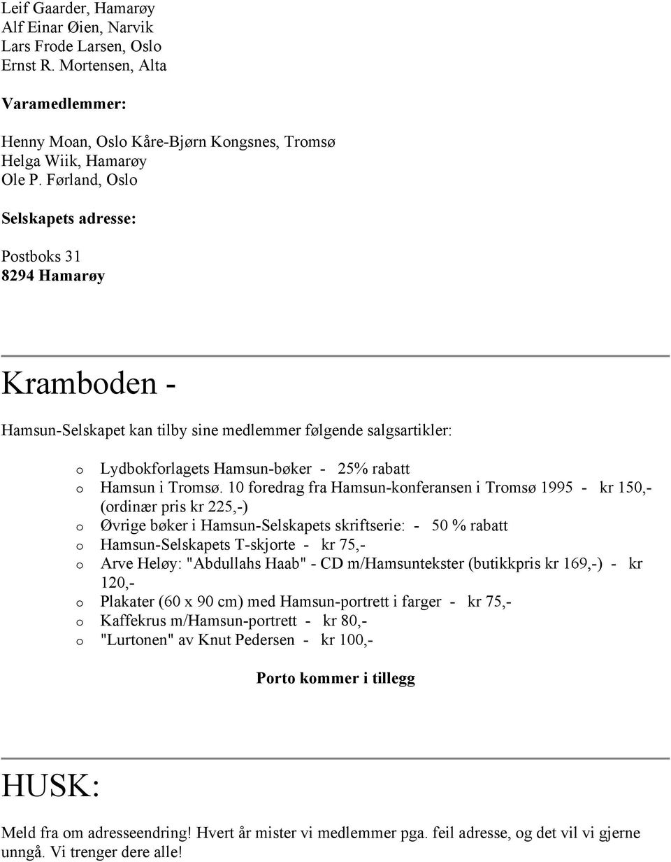 10 foredrag fra Hamsun-konferansen i Tromsø 1995 - kr 150,- (ordinær pris kr 225,-) o Øvrige bøker i Hamsun-Selskapets skriftserie: - 50 % rabatt o Hamsun-Selskapets T-skjorte - kr 75,- o Arve Heløy: