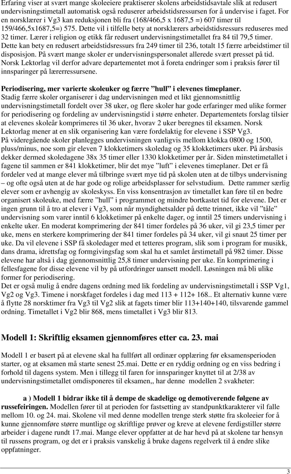 Lærer i religion og etikk får redusert undervisningstimetallet fra 84 til 79,5 timer. Dette kan bety en redusert arbeidstidsressurs fra 249 timer til 236, totalt 15 færre arbeidstimer til disposisjon.