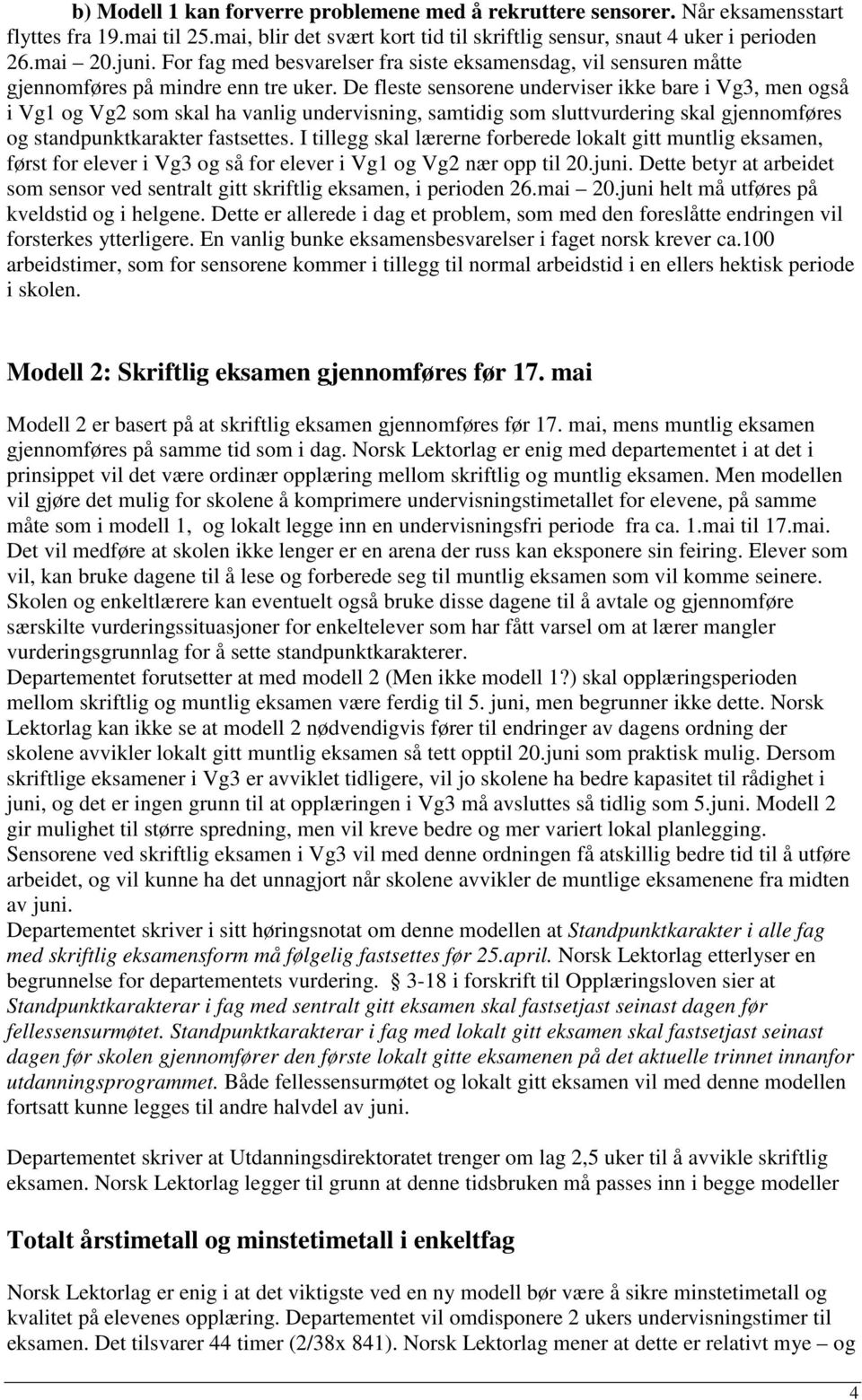 De fleste sensorene underviser ikke bare i Vg3, men også i Vg1 og Vg2 som skal ha vanlig undervisning, samtidig som sluttvurdering skal gjennomføres og standpunktkarakter fastsettes.