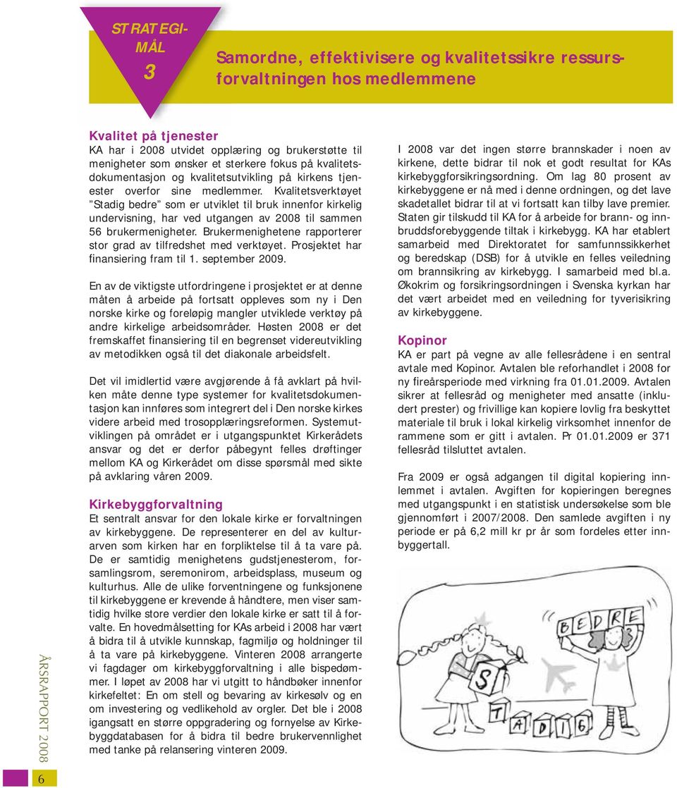 STRATEGI- MÅL 3 Samordne, effektivisere og kvalitetssikre ressursforvaltningen hos medlemmene Kvalitet på tjenester KA har i 2008 utvidet opplæring og brukerstøtte til menigheter som ønsker et