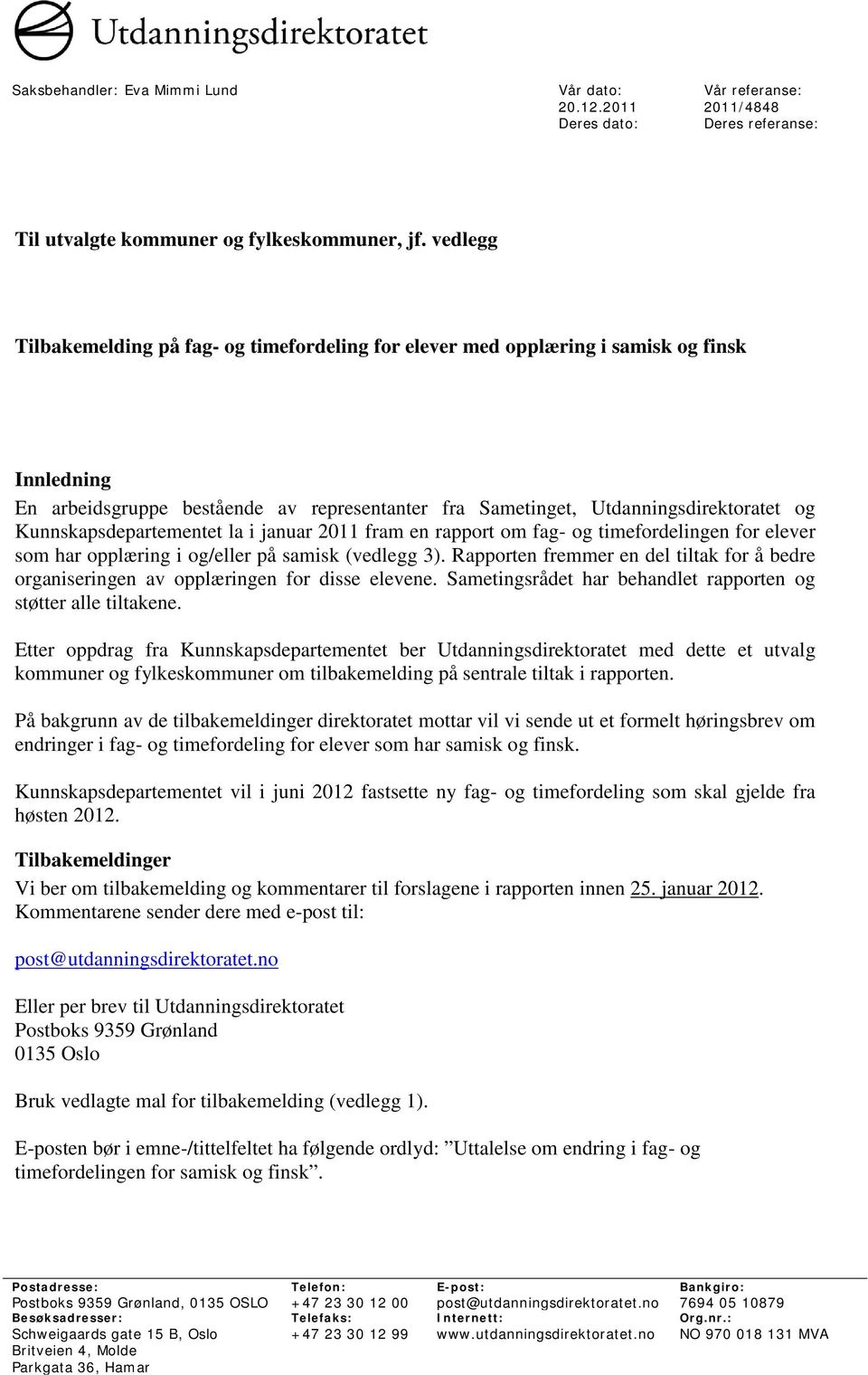 Kunnskapsdepartementet la i januar 2011 fram en rapport om fag- og timefordelingen for elever som har opplæring i og/eller på samisk (vedlegg 3).