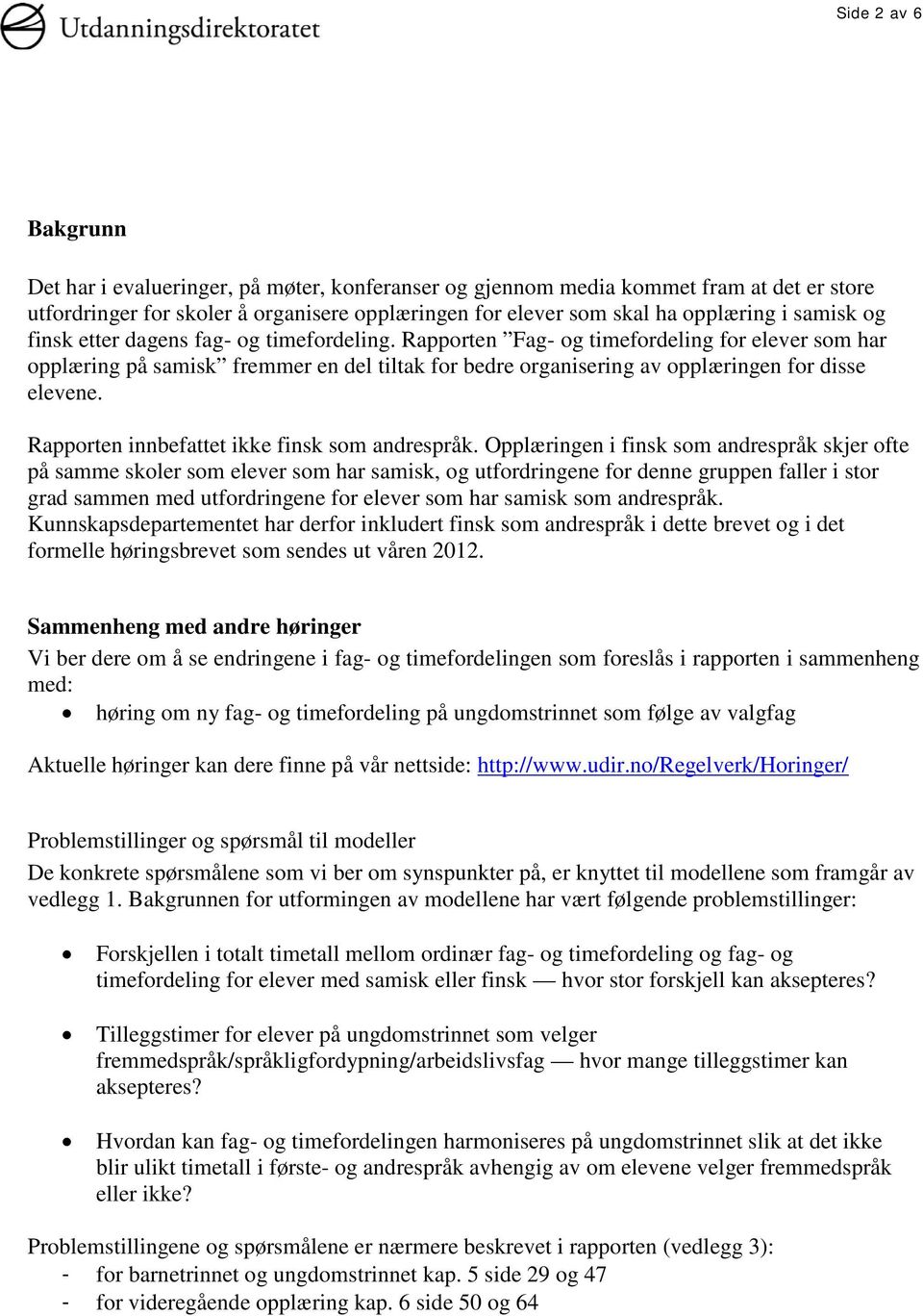 Rapporten Fag- og timefordeling for elever som har opplæring på samisk fremmer en del tiltak for bedre organisering av opplæringen for disse elevene. Rapporten innbefattet ikke finsk som andrespråk.