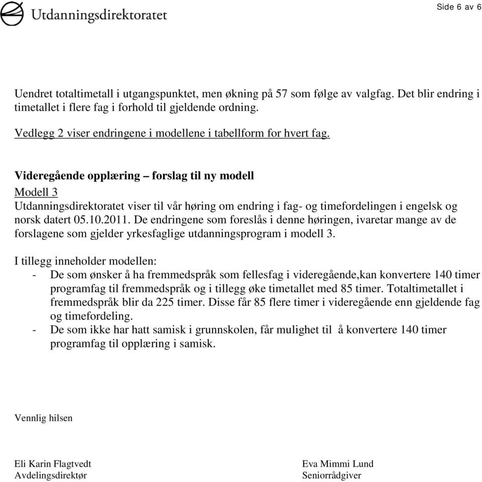 Videregående opplæring forslag til ny modell Modell 3 Utdanningsdirektoratet viser til vår høring om endring i fag- og timefordelingen i engelsk og norsk datert 05.10.2011.