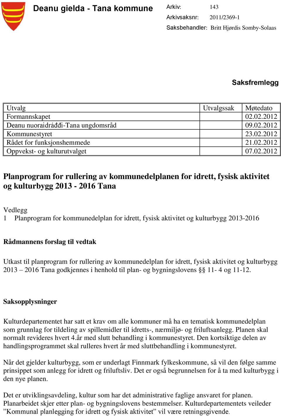 kommunedelplanen for idrett, fysisk aktivitet og kulturbygg 2013-2016 Tana Vedlegg 1 Planprogram for kommunedelplan for idrett, fysisk aktivitet og kulturbygg 2013-2016 Rådmannens forslag til vedtak