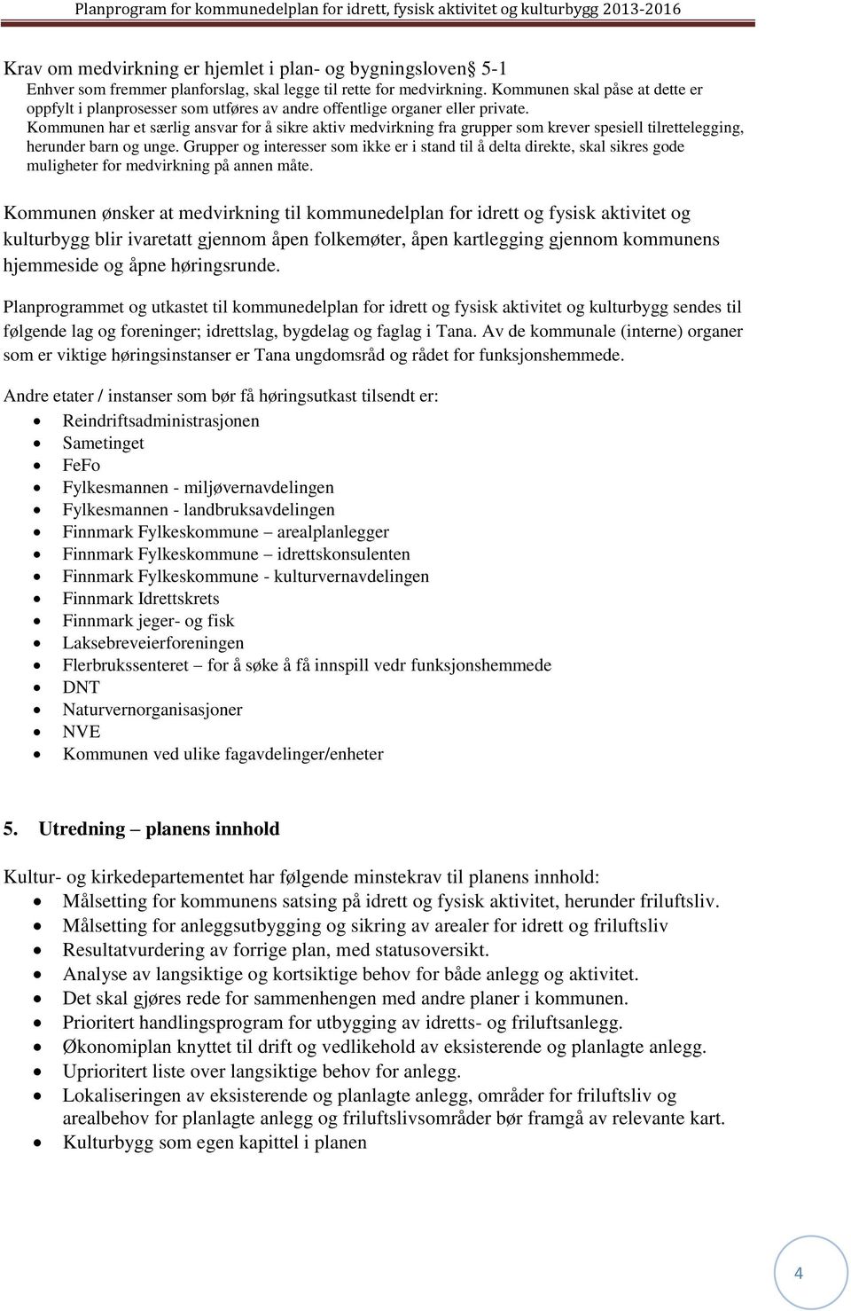 Kommunen har et særlig ansvar for å sikre aktiv medvirkning fra grupper som krever spesiell tilrettelegging, herunder barn og unge.