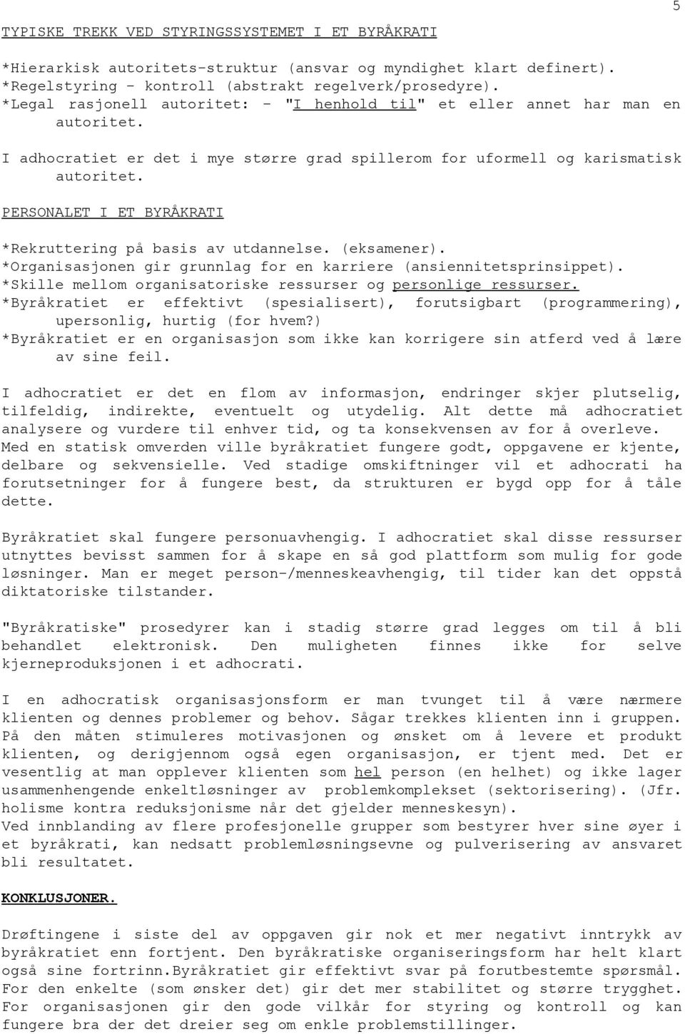 PERSONALET I ET BYRÅKRATI *Rekruttering på basis av utdannelse. (eksamener). *Organisasjonen gir grunnlag for en karriere (ansiennitetsprinsippet).