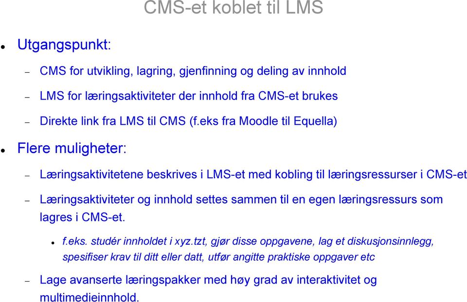 eks fra Moodle til Equella) Flere muligheter: Læringsaktivitetene beskrives i LMS-et med kobling til læringsressurser i CMS-et Læringsaktiviteter og innhold