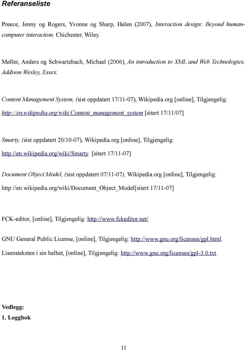 org [online], Tilgjengelig: http://en.wikipedia.org/wiki/content_management_system [sitert 17/11/07] Smarty, (sist oppdatert 20/10-07), Wikipedia.org [online], Tilgjengelig: http://en.wikipedia.org/wiki/smarty [sitert 17/11-07] Document Object Model, (sist oppdatert 07/11-07), Wikipedia.