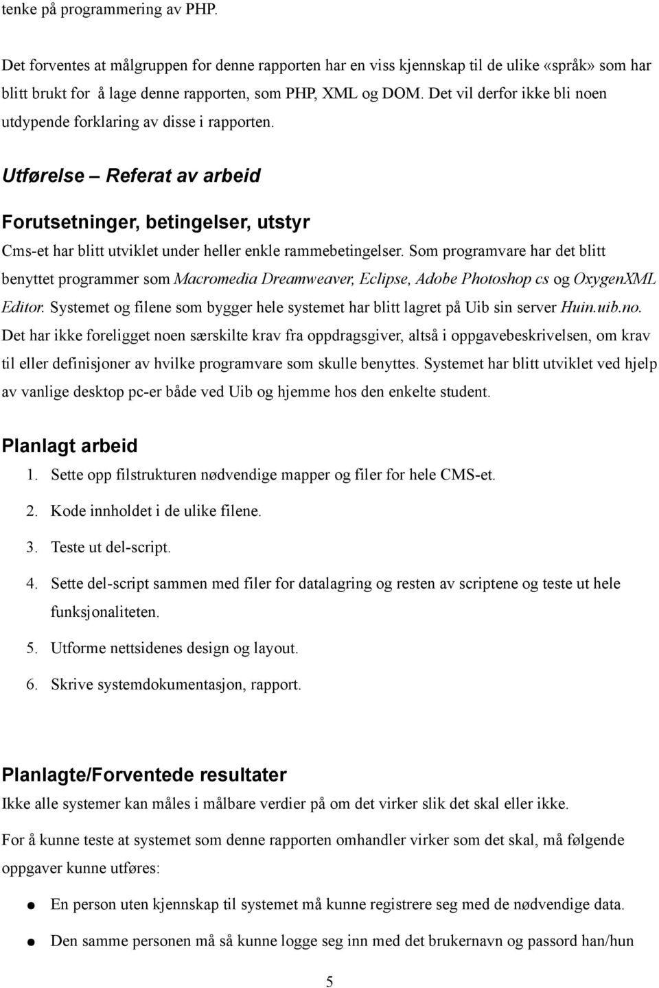 Som programvare har det blitt benyttet programmer som Macromedia Dreamweaver, Eclipse, Adobe Photoshop cs og OxygenXML Editor.