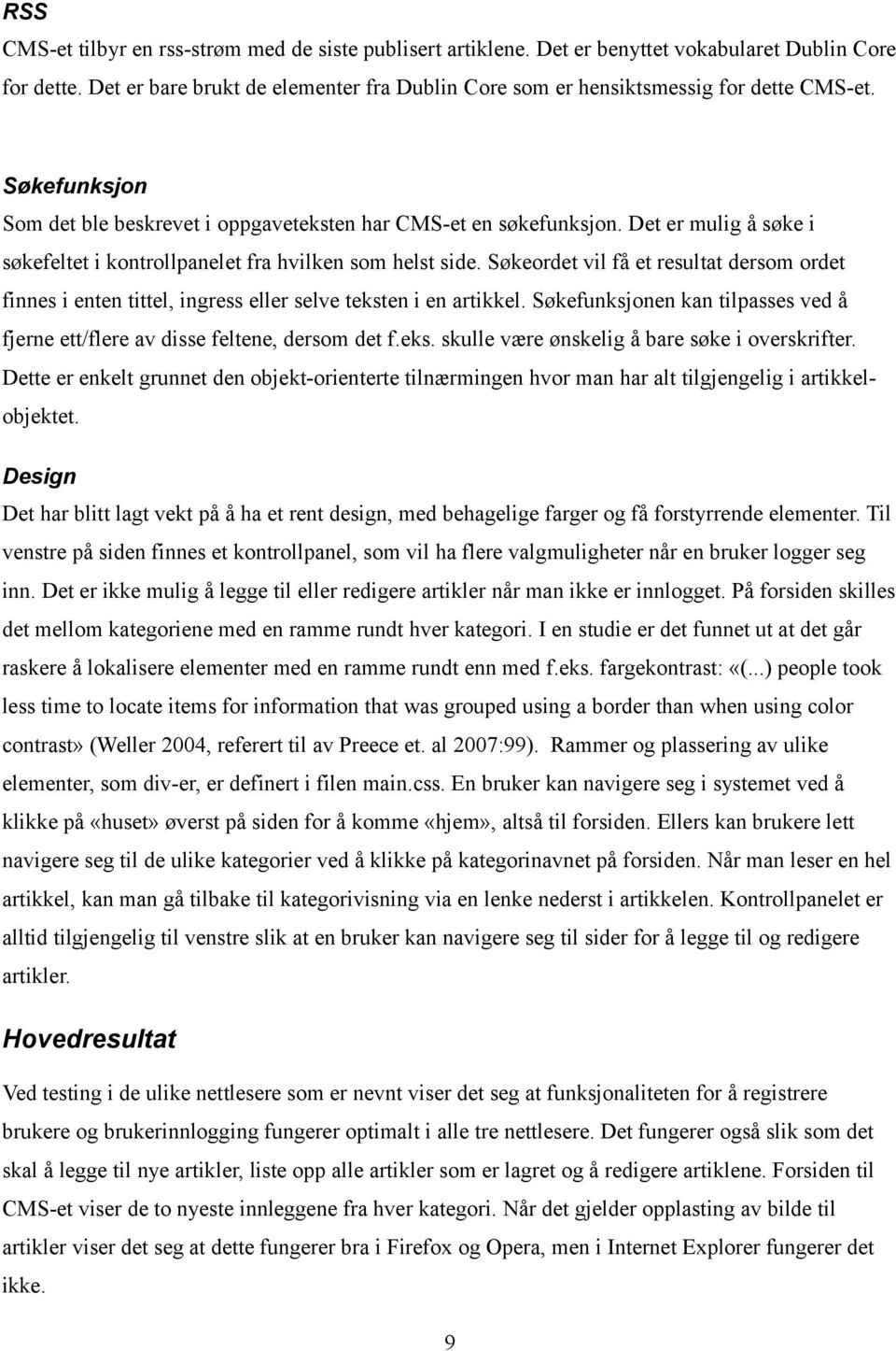 Det er mulig å søke i søkefeltet i kontrollpanelet fra hvilken som helst side. Søkeordet vil få et resultat dersom ordet finnes i enten tittel, ingress eller selve teksten i en artikkel.