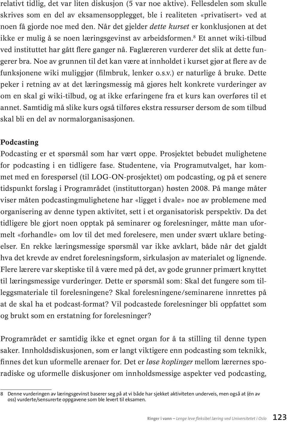 Faglæreren vurderer det slik at dette fungerer bra. Noe av grunnen til det kan være at innholdet i kurset gjør at flere av de funksjonene wiki muliggjør (filmbruk, lenker o.s.v.) er naturlige å bruke.