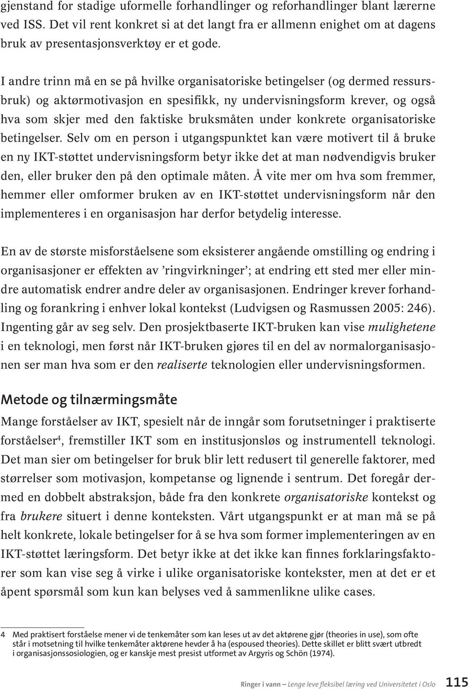 I andre trinn må en se på hvilke organisatoriske betingelser (og dermed ressursbruk) og aktørmotivasjon en spesifikk, ny undervisningsform krever, og også hva som skjer med den faktiske bruksmåten