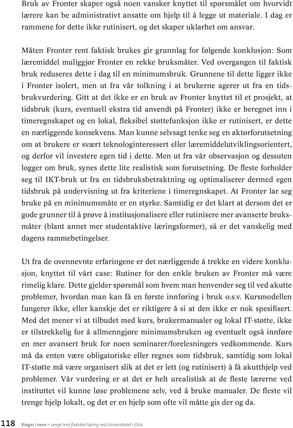 Måten Fronter rent faktisk brukes gir grunnlag for følgende konklusjon: Som læremiddel muliggjør Fronter en rekke bruksmåter. Ved overgangen til faktisk bruk reduseres dette i dag til en minimumsbruk.