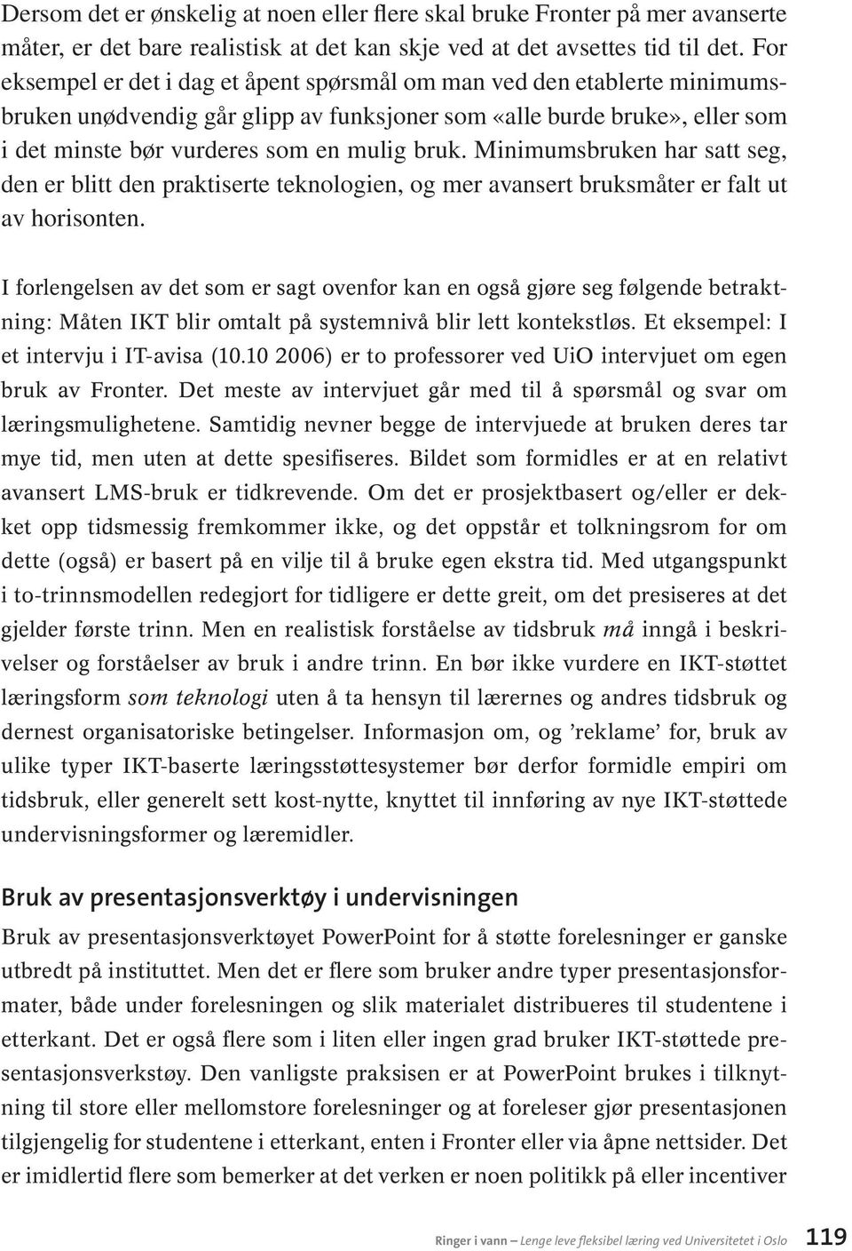 Minimumsbruken har satt seg, den er blitt den praktiserte teknologien, og mer avansert bruksmåter er falt ut av horisonten.