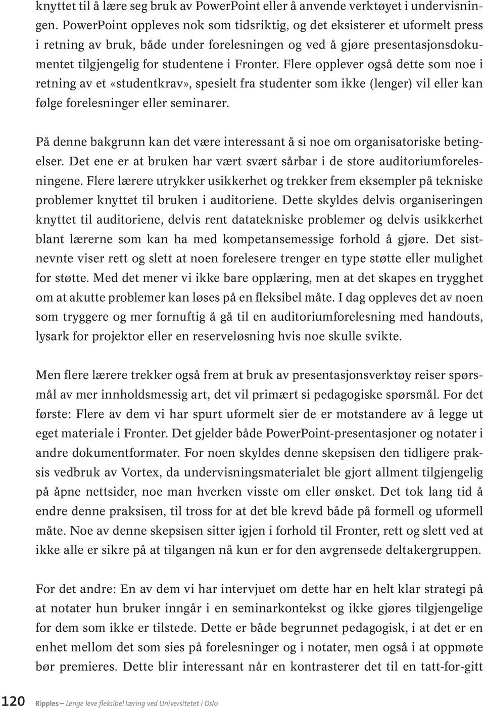 Flere opplever også dette som noe i retning av et «studentkrav», spesielt fra studenter som ikke (lenger) vil eller kan følge forelesninger eller seminarer.