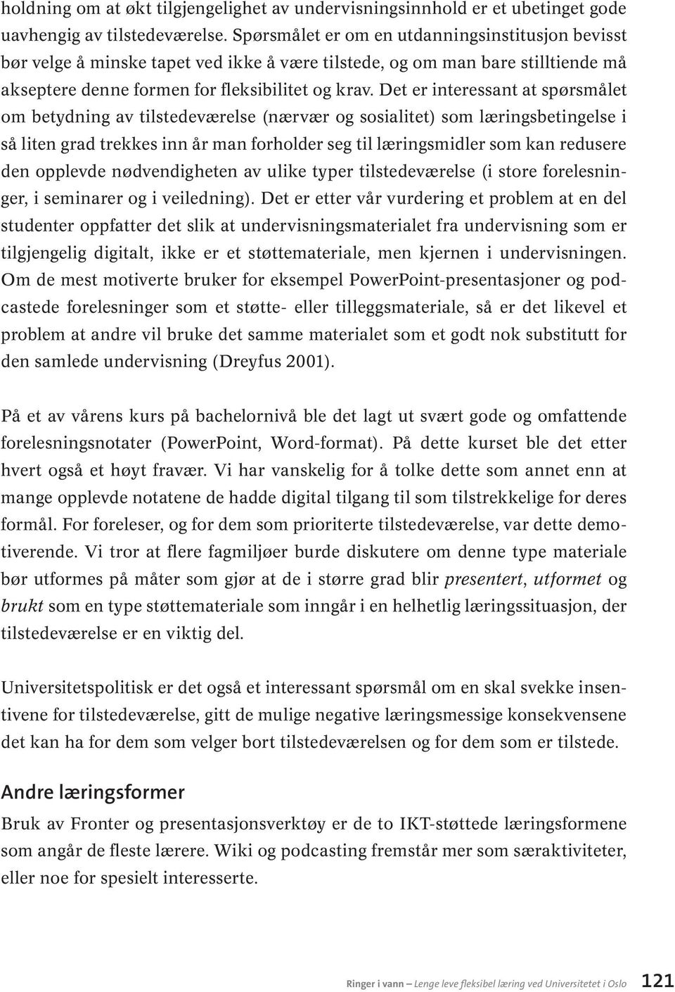 Det er interessant at spørsmålet om betydning av tilstedeværelse (nærvær og sosialitet) som læringsbetingelse i så liten grad trekkes inn år man forholder seg til læringsmidler som kan redusere den