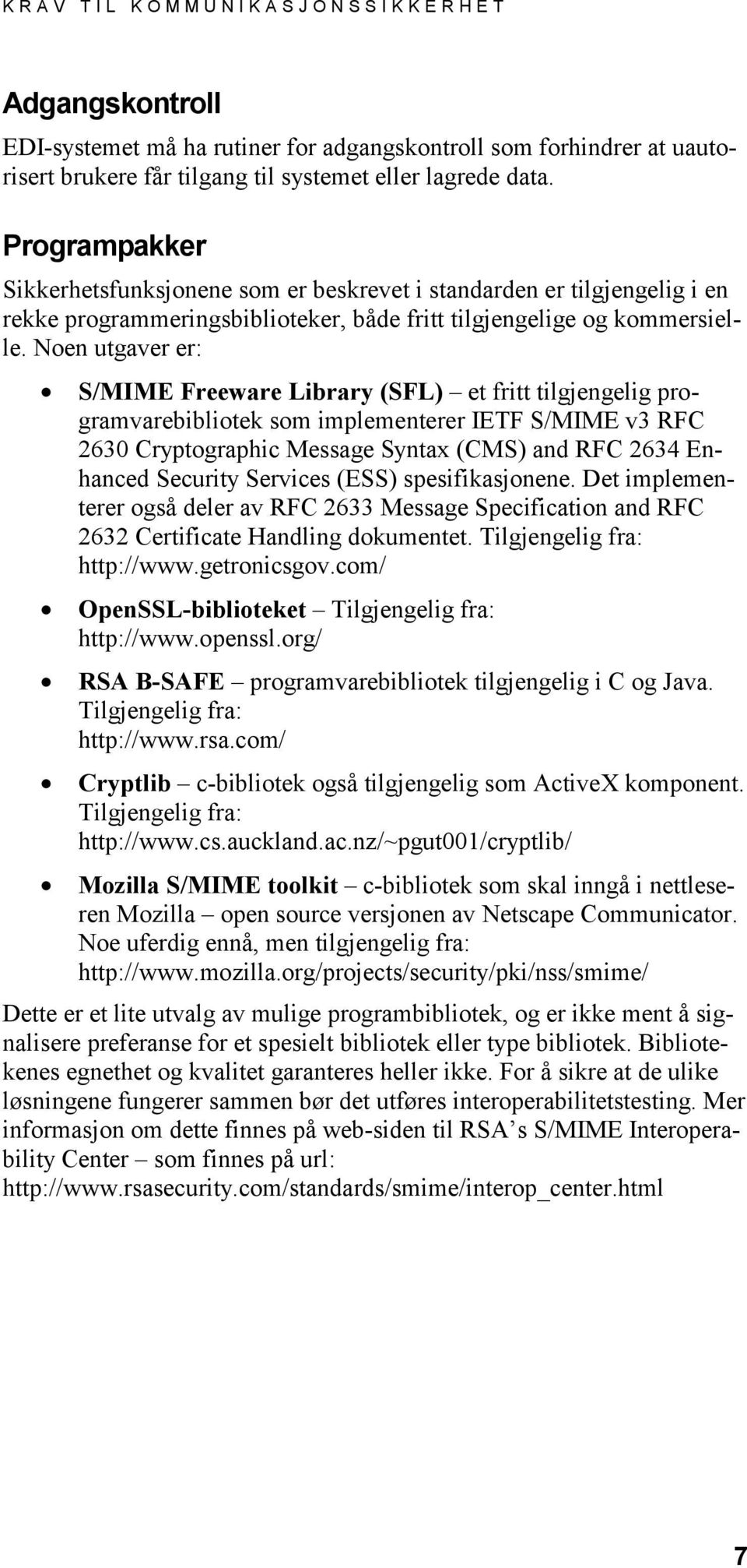 Noen utgaver er: S/MIME Freeware Library (SFL) et fritt tilgjengelig programvarebibliotek som implementerer IETF S/MIME v3 RFC 2630 Cryptographic Message Syntax (CMS) and RFC 2634 Enhanced Security