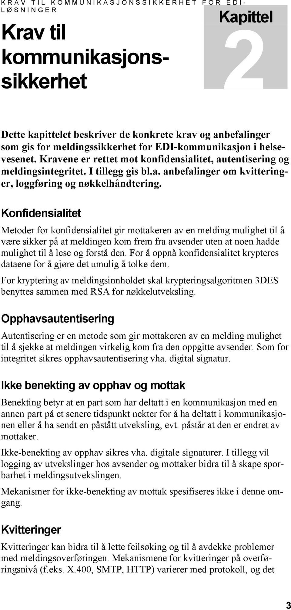 Konfidensialitet Metoder for konfidensialitet gir mottakeren av en melding mulighet til å være sikker på at meldingen kom frem fra avsender uten at noen hadde mulighet til å lese og forstå den.