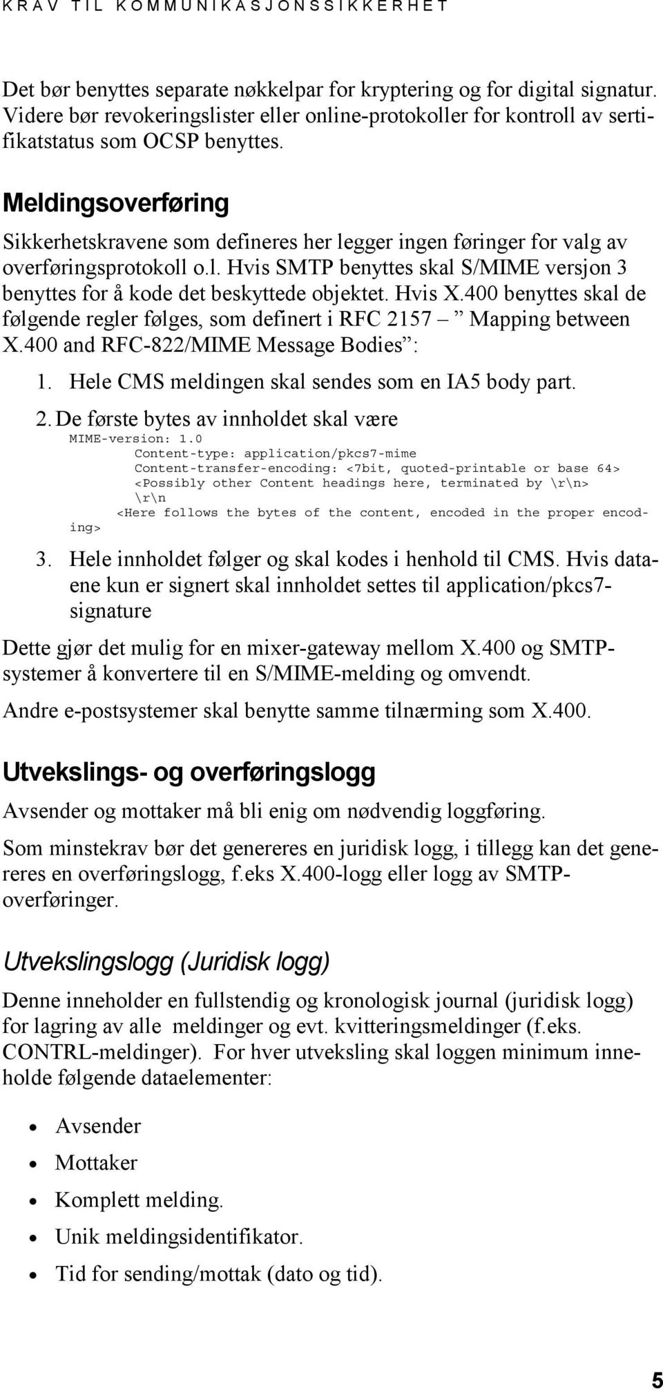 Meldingsoverføring Sikkerhetskravene som defineres her legger ingen føringer for valg av overføringsprotokoll o.l. Hvis SMTP benyttes skal S/MIME versjon 3 benyttes for å kode det beskyttede objektet.