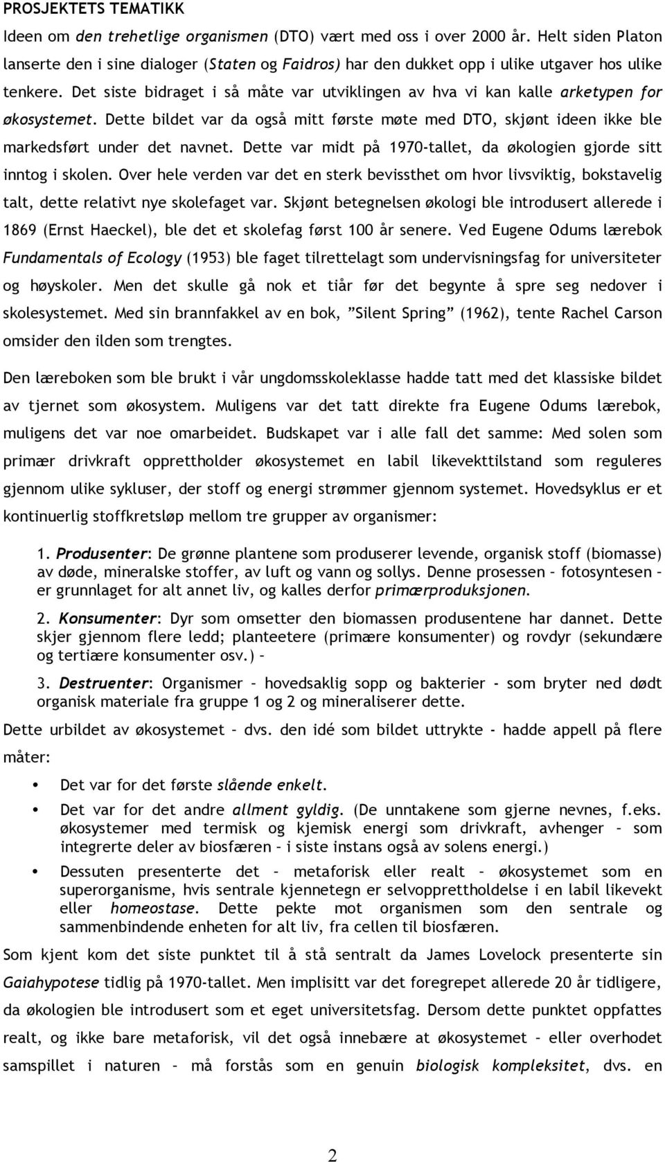 Det siste bidraget i så måte var utviklingen av hva vi kan kalle arketypen for økosystemet. Dette bildet var da også mitt første møte med DTO, skjønt ideen ikke ble markedsført under det navnet.