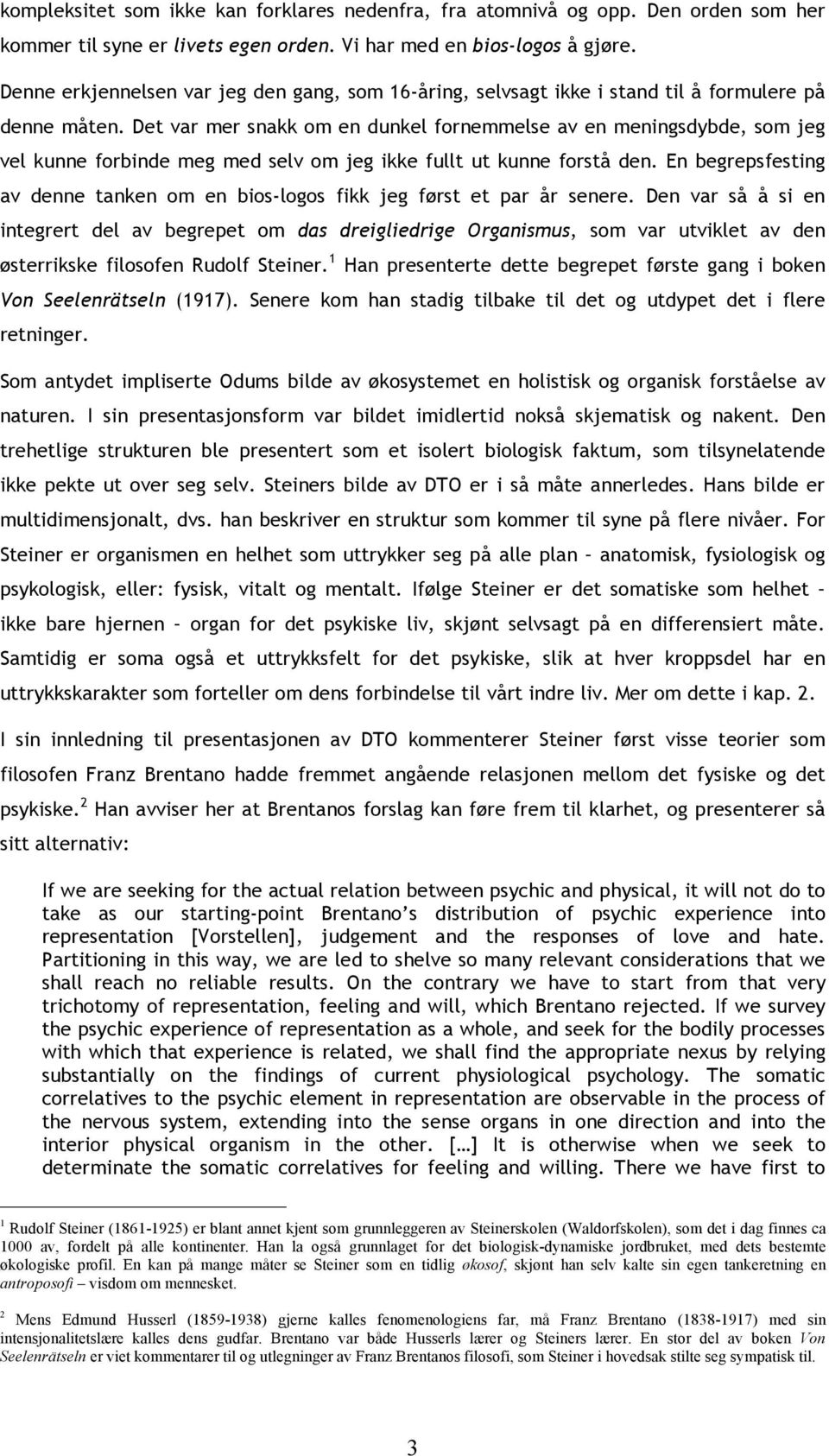 Det var mer snakk om en dunkel fornemmelse av en meningsdybde, som jeg vel kunne forbinde meg med selv om jeg ikke fullt ut kunne forstå den.