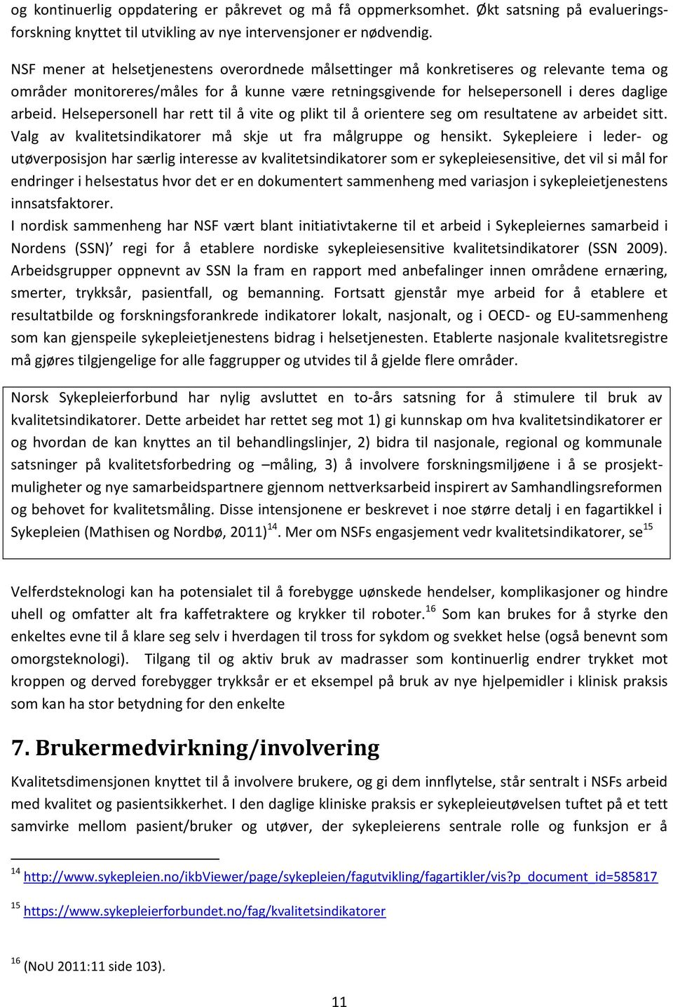 Helsepersonell har rett til å vite og plikt til å orientere seg om resultatene av arbeidet sitt. Valg av kvalitetsindikatorer må skje ut fra målgruppe og hensikt.