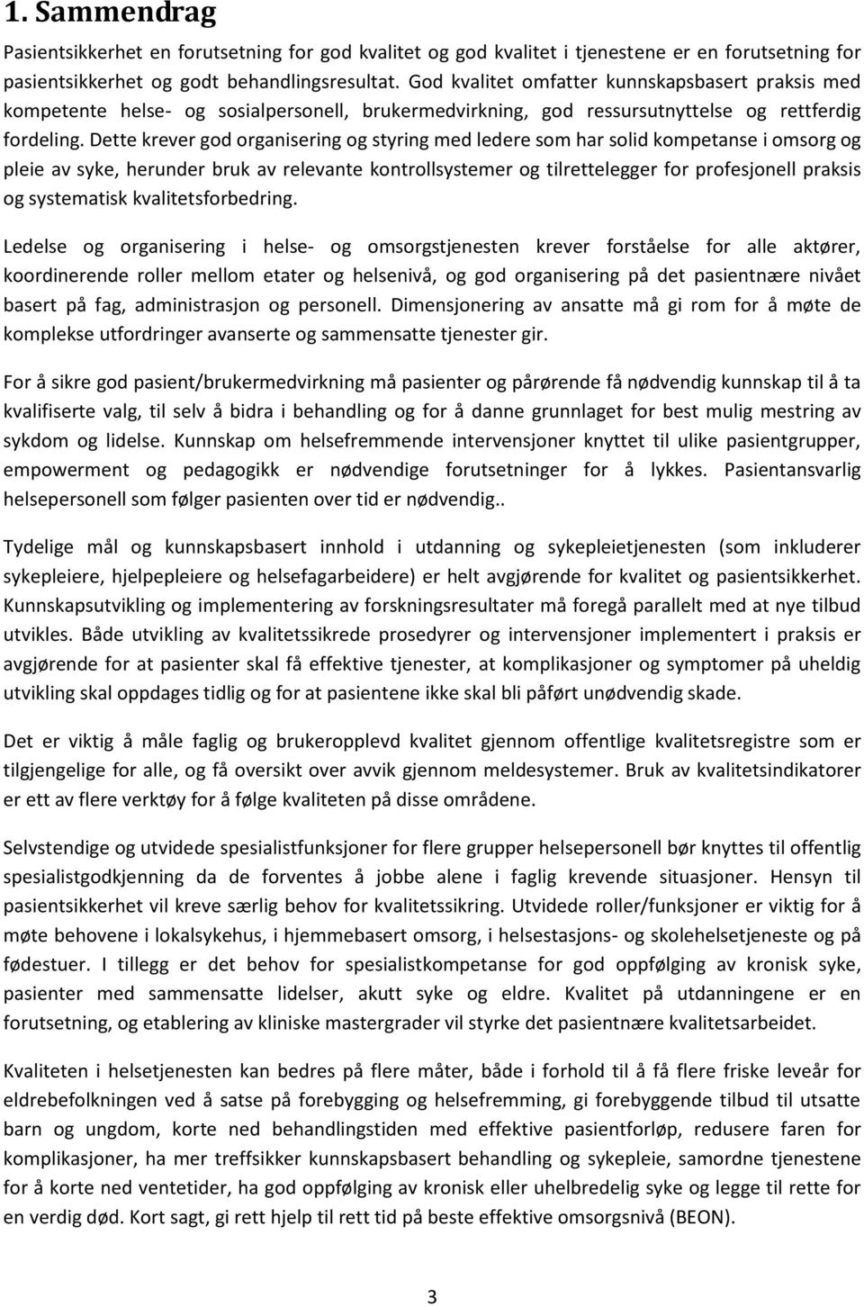 Dette krever god organisering og styring med ledere som har solid kompetanse i omsorg og pleie av syke, herunder bruk av relevante kontrollsystemer og tilrettelegger for profesjonell praksis og