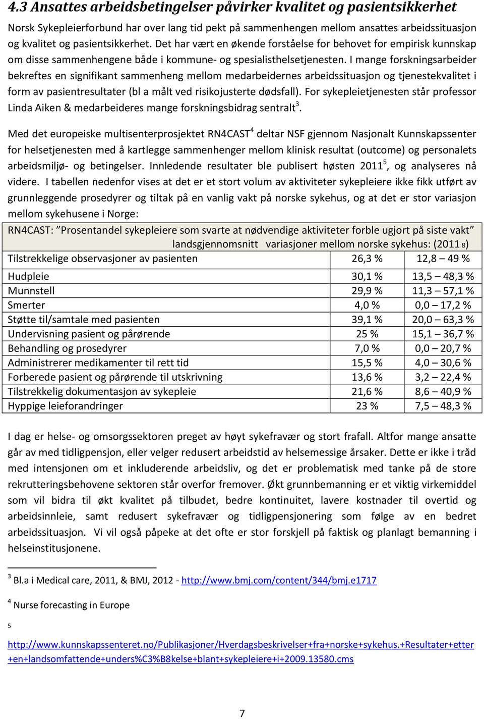 I mange forskningsarbeider bekreftes en signifikant sammenheng mellom medarbeidernes arbeidssituasjon og tjenestekvalitet i form av pasientresultater (bl a målt ved risikojusterte dødsfall).