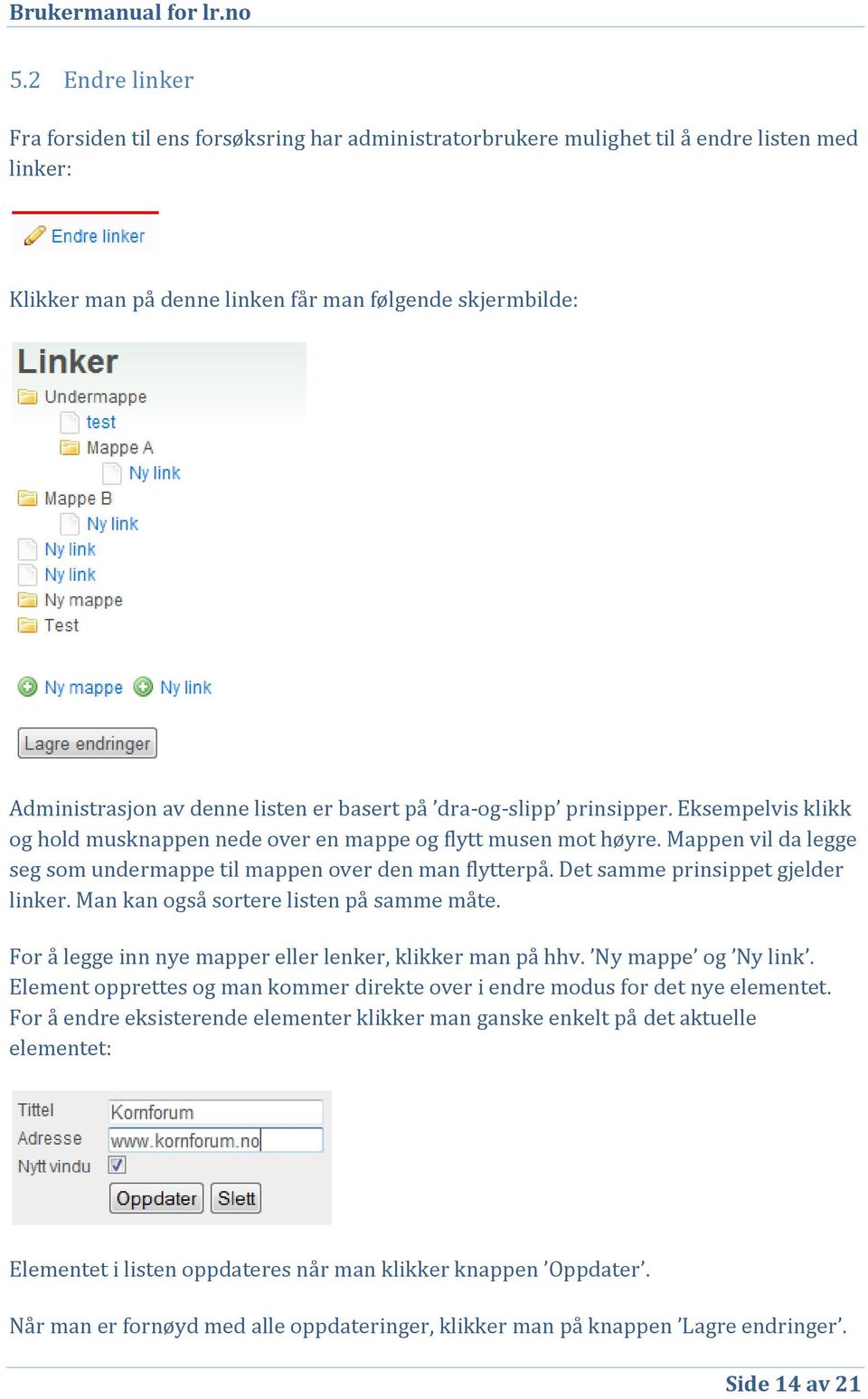 Det samme prinsippet gjelder linker. Man kan også sortere listen på samme måte. For å legge inn nye mapper eller lenker, klikker man på hhv. Ny mappe og Ny link.