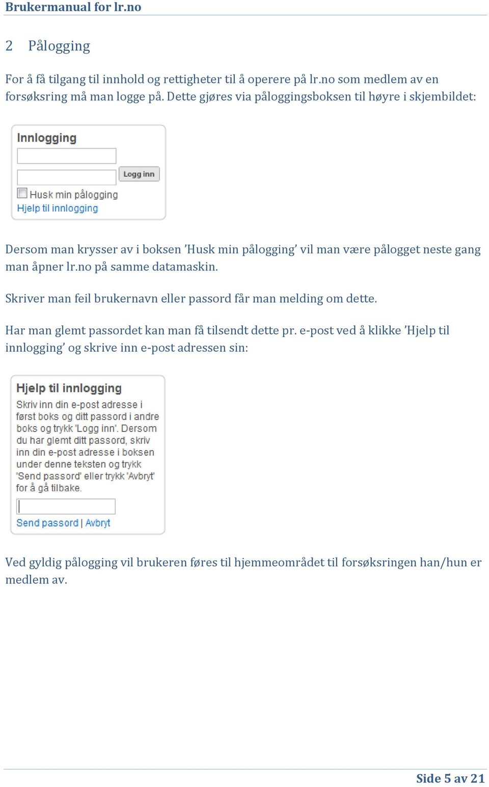 lr.no på samme datamaskin. Skriver man feil brukernavn eller passord får man melding om dette. Har man glemt passordet kan man få tilsendt dette pr.