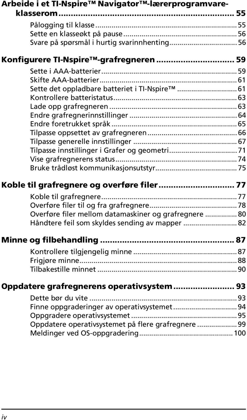 ..63 Lade opp grafregneren... 63 Endre grafregnerinnstillinger...64 Endre foretrukket språk... 65 Tilpasse oppsettet av grafregneren...66 Tilpasse generelle innstillinger.