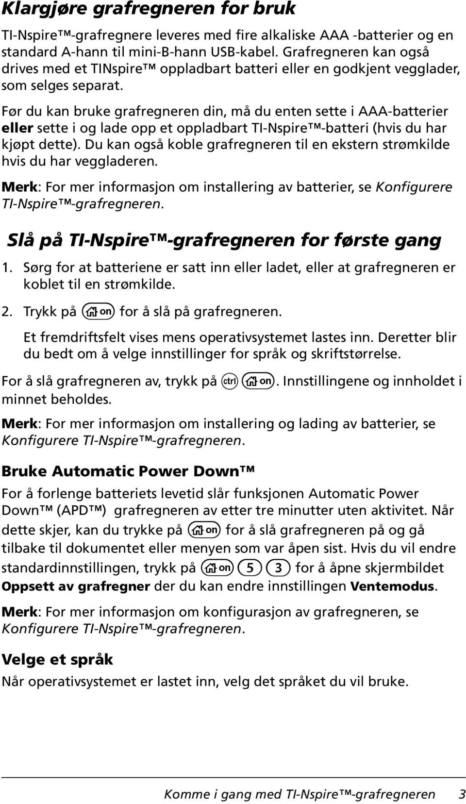 Før du kan bruke grafregneren din, må du enten sette i AAA-batterier eller sette i og lade opp et oppladbart TI-Nspire -batteri (hvis du har kjøpt dette).